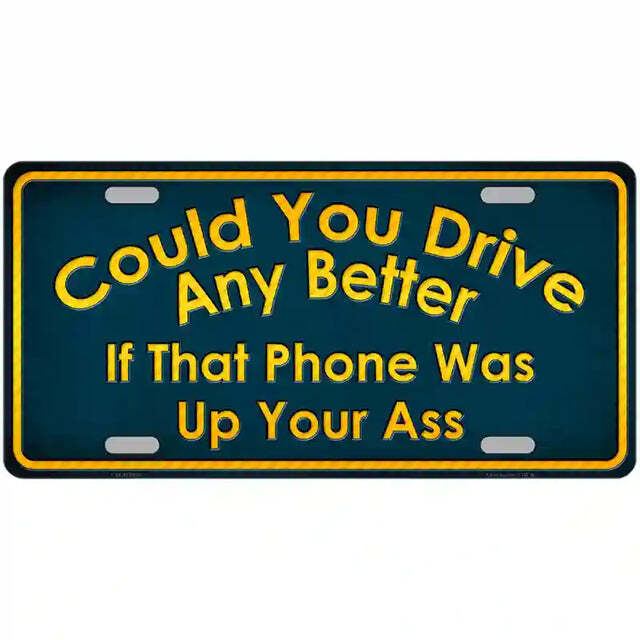 Could You Drive Any Better If That Phone Was Up Your A$$ Metal Sign