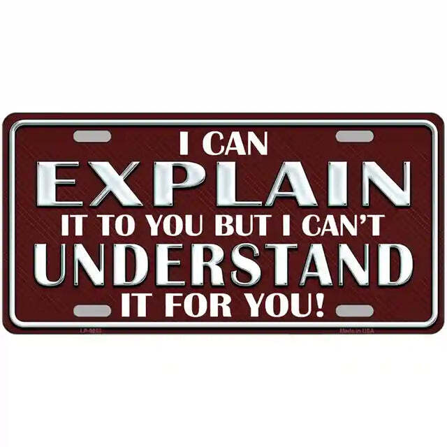 I Can Explain It To You But I Can't Understand It For You Metal Sign