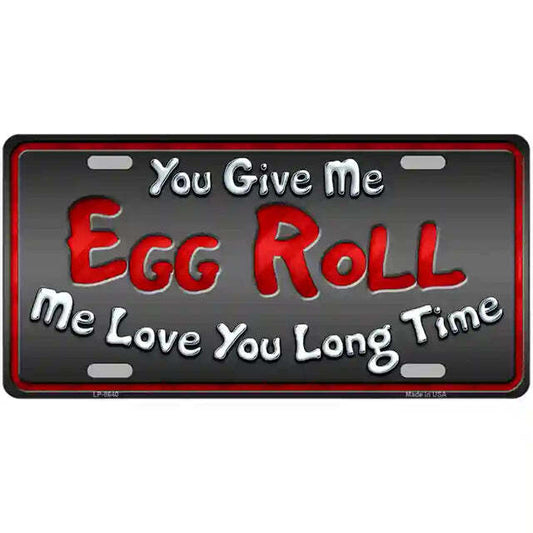 You Give Me Egg Roll Me Love You Long Time Metal Sign