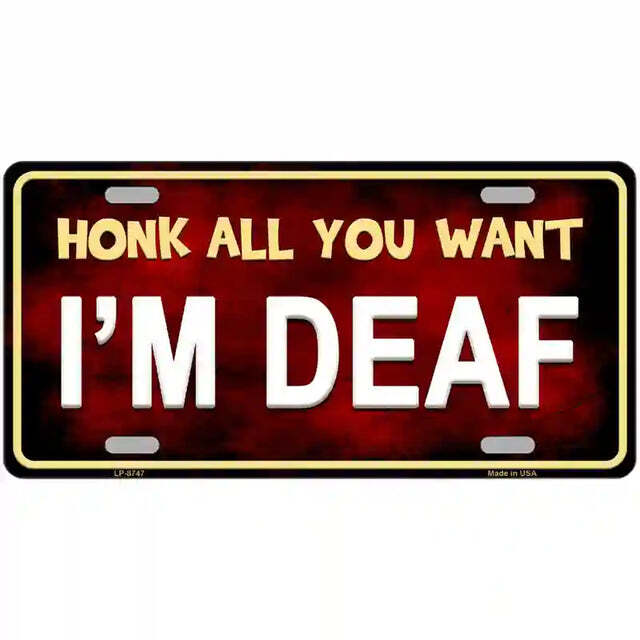 Honk All You Want I'm Deaf Metal Sign