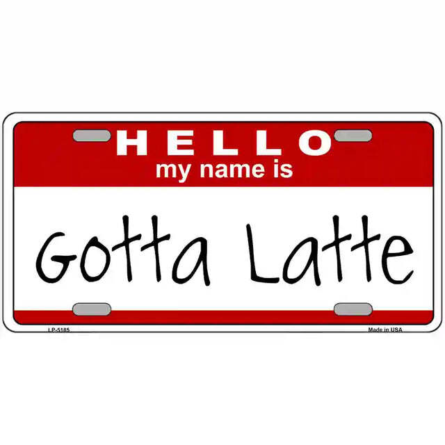 Hello My Name is Gotta Latte Metal Sign
