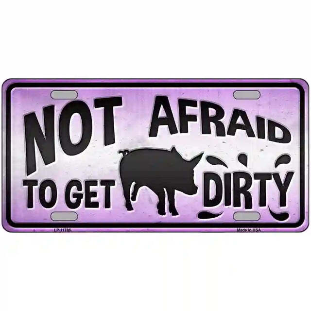 I'm Not Afraid to Get Dirty Metal Sign