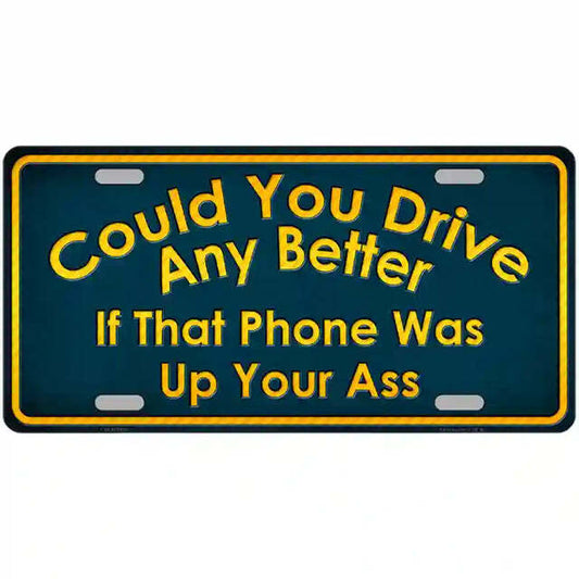 Could You Drive Any Better If That Phone Was Up Your A$$ Metal Sign