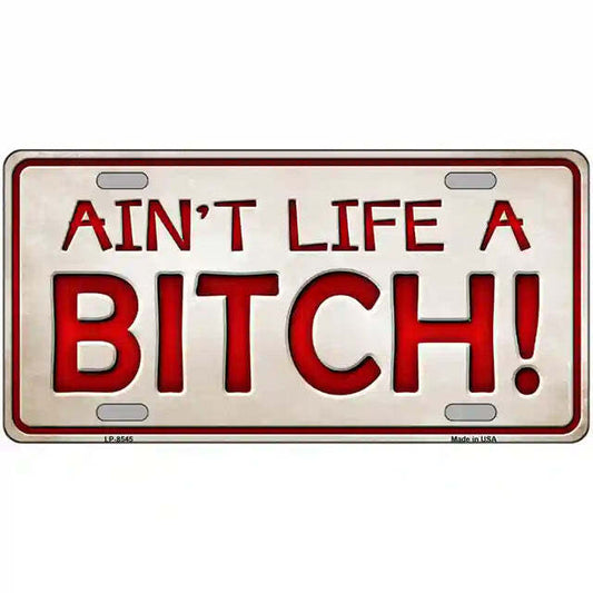 Ain't Life a B!tch Metal Sign
