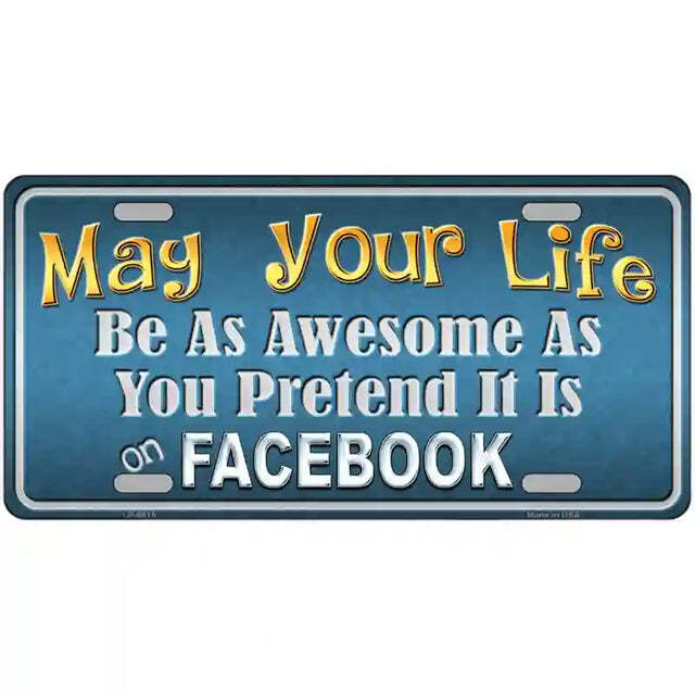 May Your Life Be as Awesome as You  Pretend It is on Facebook Metal Si