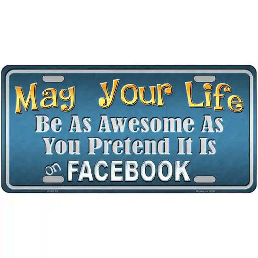 May Your Life Be as Awesome as You  Pretend It is on Facebook Metal Si