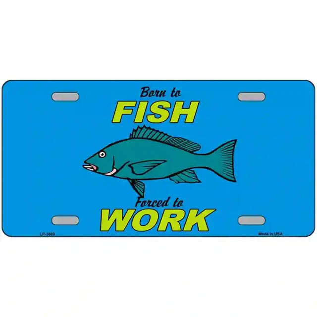 Born to Fish Forced to Work Metal Sign