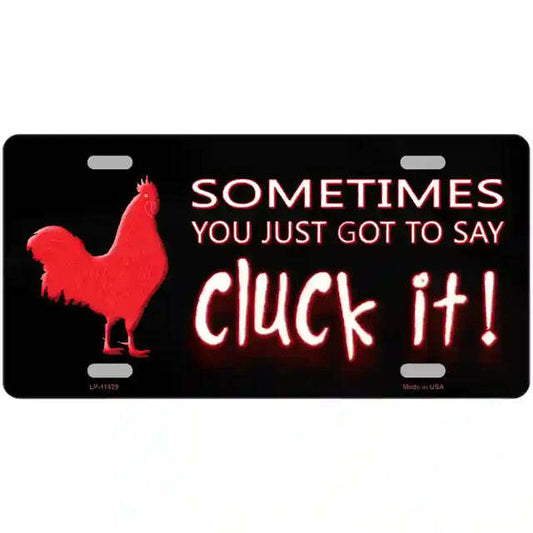 Sometimes You Just Got to Say Cluck It Metal Sign