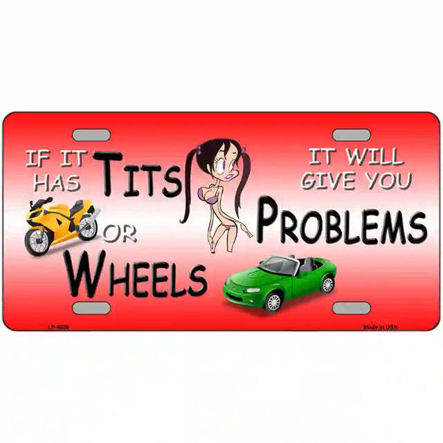 If It Has T!ts or Wheels It Will Give You Problems Metal Sign