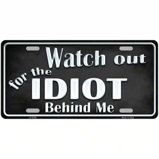 Watch Out for the Idiot Behind Me Metal Sign