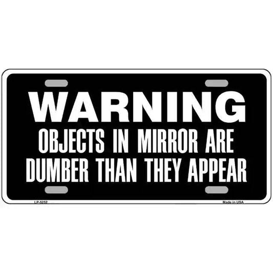 Warning Objects in Mirror Are Dumber Than They Appear Metal Sign