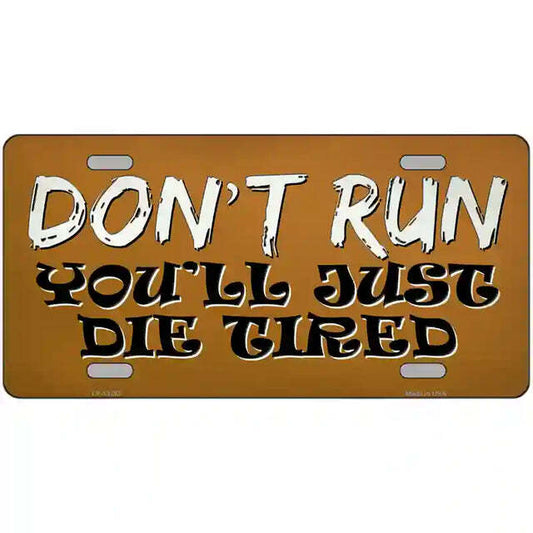 Don't Run You'll Just Die Tired Metal Sign