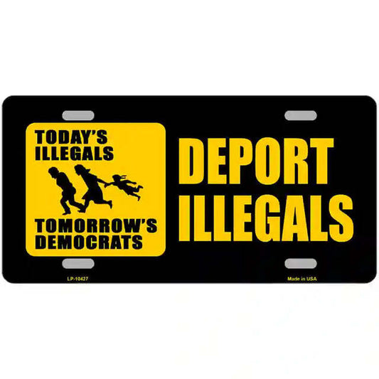 Today's Illegals Tomorrow's Democrat Deport Illegals Metal Sign