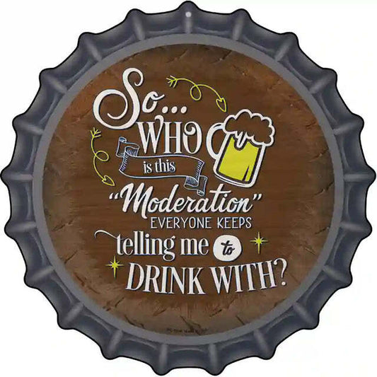 So Who is this Moderation Everyone Keeps Telling Me Bottle Cap Metal S