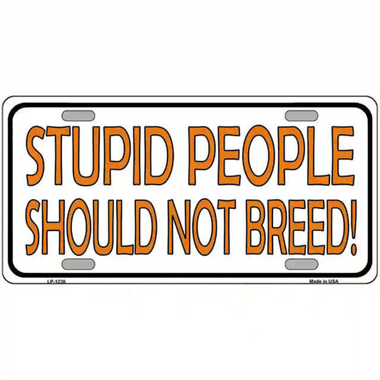 Stupid People Should Not Breed Metal Sign