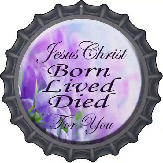 Jesus Christ Born Lived Died For You Bottle Cap Metal Sign