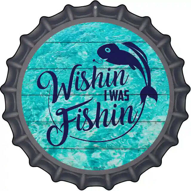 Wishin I Was Fishin Bottle Cap Metal Sign