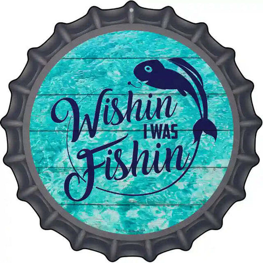 Wishin I Was Fishin Bottle Cap Metal Sign