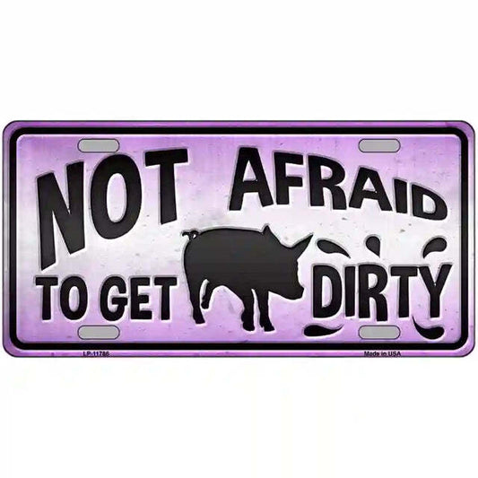 I'm Not Afraid to Get Dirty Metal Sign